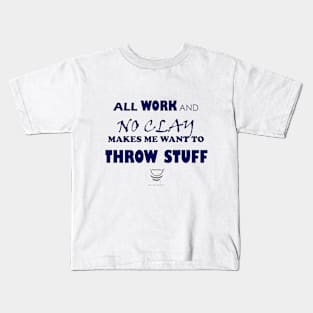 All work and no clay makes me want to throw stuff Kids T-Shirt